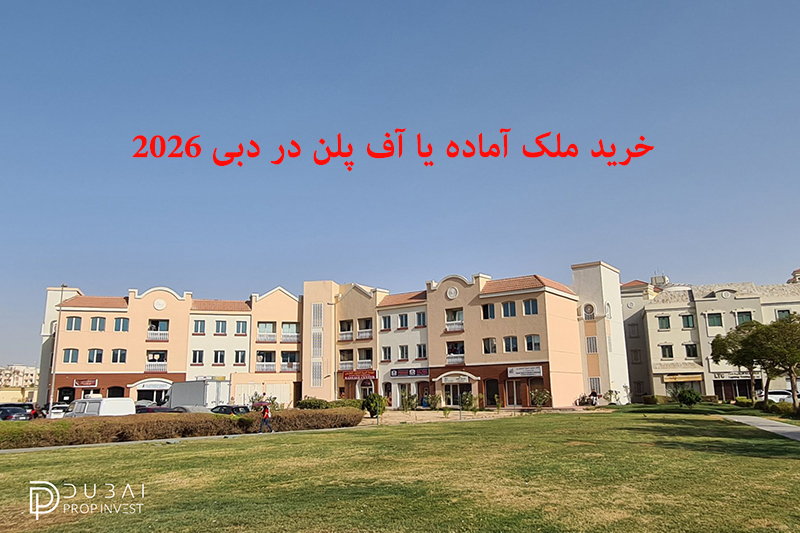 خرید ملک نقدی و آماده یا آف ‌پلن (Off Plan) در دبی ۲۰۲۶